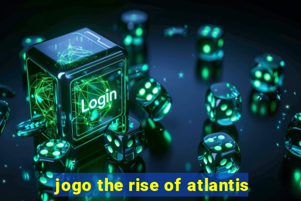 jogo the rise of atlantis